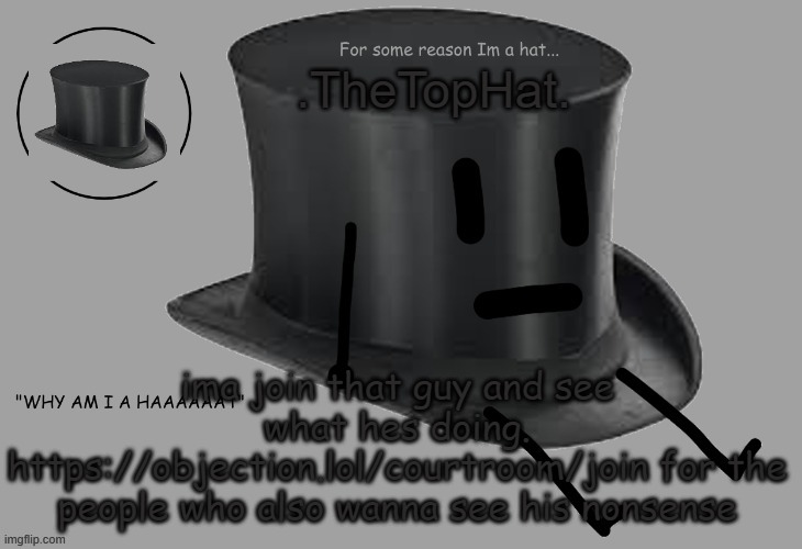 Top Hat announcement temp | ima join that guy and see what hes doing. https://objection.lol/courtroom/join for the people who also wanna see his nonsense | image tagged in top hat announcement temp | made w/ Imgflip meme maker