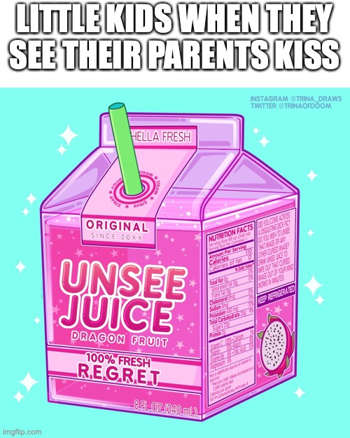 Its back |  LITTLE KIDS WHEN THEY SEE THEIR PARENTS KISS | image tagged in unsee juice,funny,memes,fun,parents | made w/ Imgflip meme maker