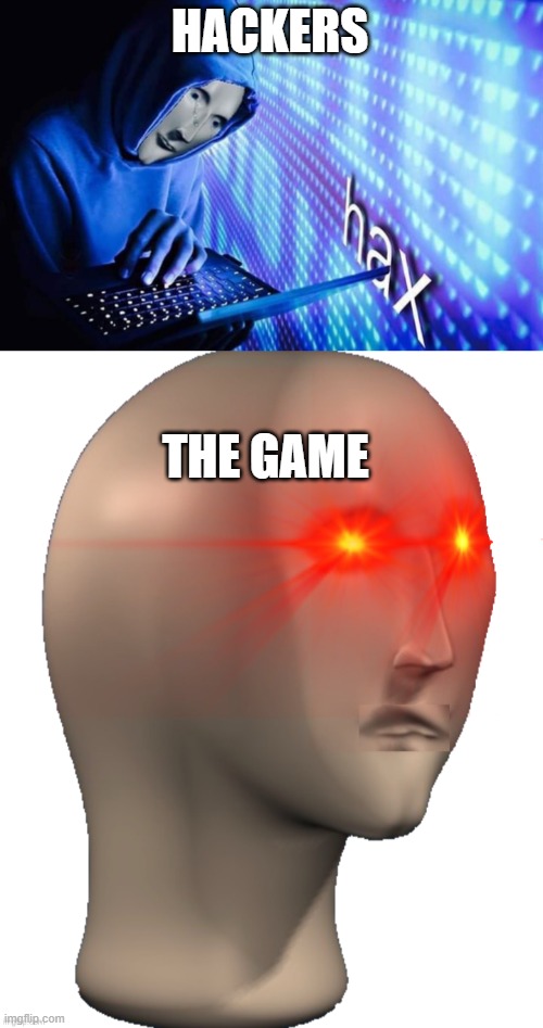 HACKERS; THE GAME | image tagged in hax,amg0ry | made w/ Imgflip meme maker