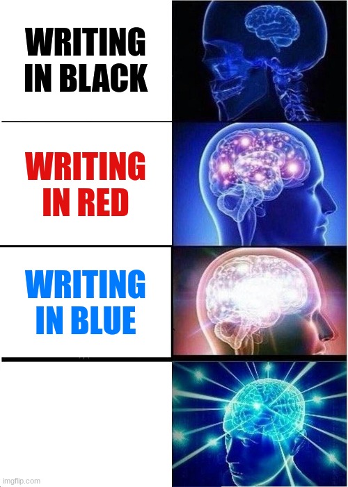 Expanding Brain | WRITING IN BLACK; WRITING IN RED; WRITING IN BLUE | image tagged in memes,expanding brain | made w/ Imgflip meme maker