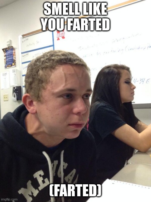 SMELL LIKE YOU FARTED (FARTED) | image tagged in hold fart | made w/ Imgflip meme maker