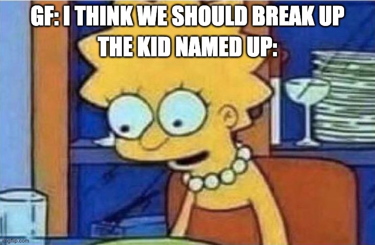 Oh no |  GF: I THINK WE SHOULD BREAK UP; THE KID NAMED UP: | image tagged in memes,simpsons,break,lisa simpson | made w/ Imgflip meme maker