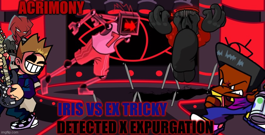 Dectpurgation | ACRIMONY; IRIS VS EX TRICKY; DETECTED X EXPURGATION | made w/ Imgflip meme maker