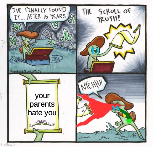 The Scroll Of Truth | your parents hate you; YOUR PARENTS HATE YOU | image tagged in memes,the scroll of truth | made w/ Imgflip meme maker