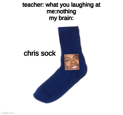 sorry for what happened at the Oscars but i had to make this meme | teacher: what you laughing at
me:nothing
my brain:; chris sock | image tagged in blank white template | made w/ Imgflip meme maker
