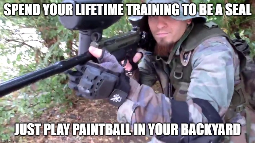 Larper | SPEND YOUR LIFETIME TRAINING TO BE A SEAL; JUST PLAY PAINTBALL IN YOUR BACKYARD | image tagged in larp,larping,seal,paintball | made w/ Imgflip meme maker