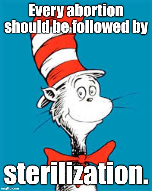 obiden - Shat in the Hat | Every abortion should be followed by sterilization. | image tagged in obiden - shat in the hat | made w/ Imgflip meme maker