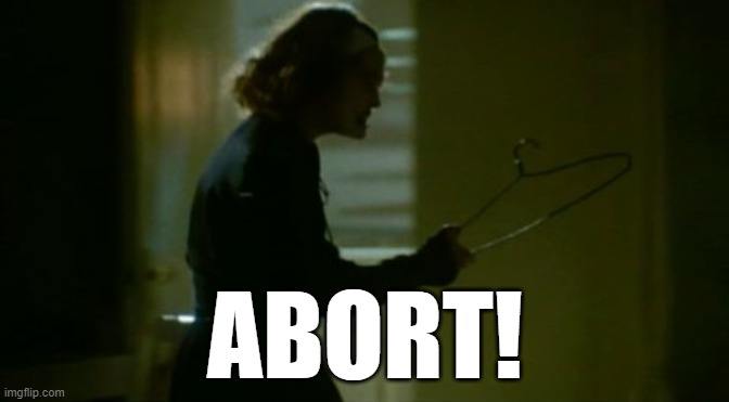 Abort! Abort! Abort! | ABORT! | image tagged in joan crawford,abortion,wire hanger,memes | made w/ Imgflip meme maker