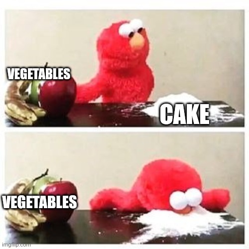 elmo cocaine | VEGETABLES; CAKE; VEGETABLES | image tagged in elmo cocaine | made w/ Imgflip meme maker