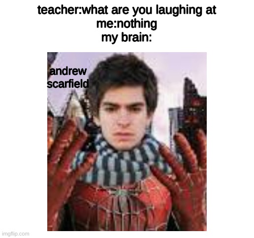 teacher:what are you laughing at
me:nothing
my brain:; andrew scarfield | image tagged in blank white template | made w/ Imgflip meme maker