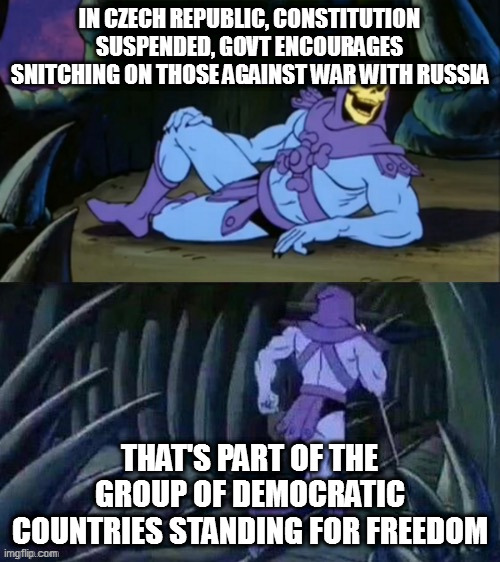 Czechia | IN CZECH REPUBLIC, CONSTITUTION SUSPENDED, GOVT ENCOURAGES SNITCHING ON THOSE AGAINST WAR WITH RUSSIA; THAT'S PART OF THE GROUP OF DEMOCRATIC COUNTRIES STANDING FOR FREEDOM | image tagged in skeletor disturbing facts | made w/ Imgflip meme maker