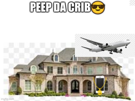 Relatable | PEEP DA CRIB😎 | image tagged in shitpost,crappy memes,you have been eternally cursed for reading the tags | made w/ Imgflip meme maker