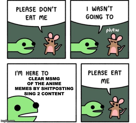 Down with the anime | CLEAR MSMG OF THE ANIME MEMES BY SHITPOSTING SING 2 CONTENT | image tagged in i am here to | made w/ Imgflip meme maker
