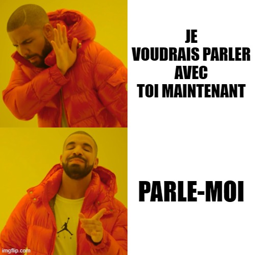French Assignment | JE VOUDRAIS PARLER AVEC TOI MAINTENANT; PARLE-MOI | image tagged in memes,drake hotline bling | made w/ Imgflip meme maker