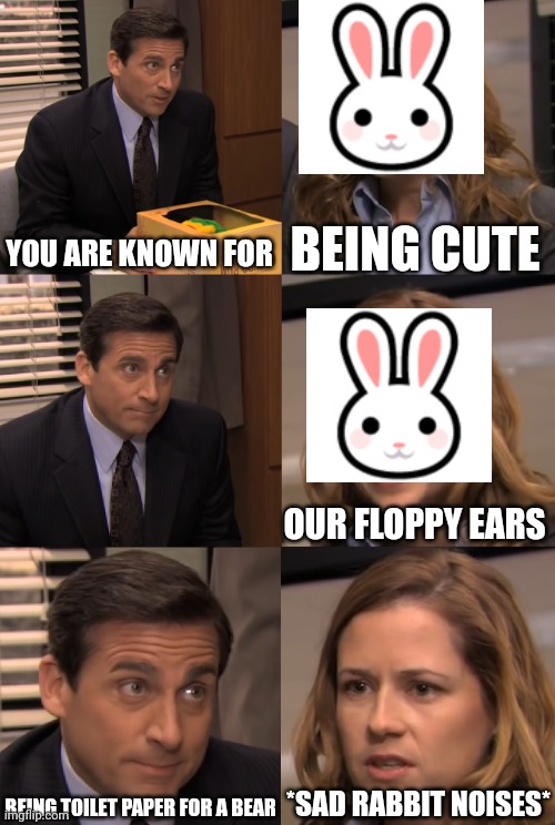 Bears use rabbits as toilet paper | YOU ARE KNOWN FOR; BEING CUTE; OUR FLOPPY EARS; *SAD RABBIT NOISES*; BEING TOILET PAPER FOR A BEAR | image tagged in you are known for,rabbit,toilet paper,sad noises | made w/ Imgflip meme maker