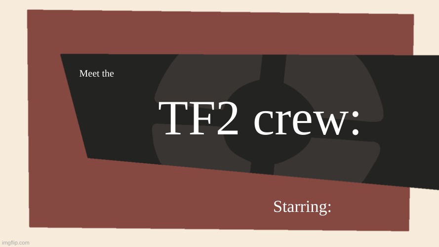 Meet the <Blank> | Meet the TF2 crew: Starring: | image tagged in meet the blank | made w/ Imgflip meme maker