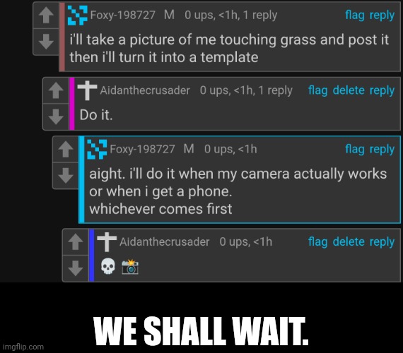 WE SHALL WAIT. | made w/ Imgflip meme maker