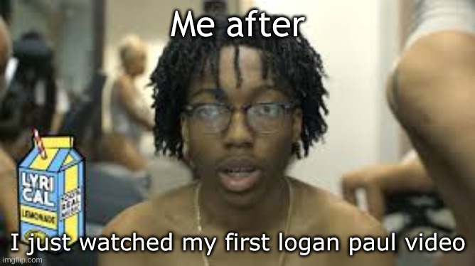Lil tecca logan paul | Me after; I just watched my first logan paul video | image tagged in lil tecca | made w/ Imgflip meme maker
