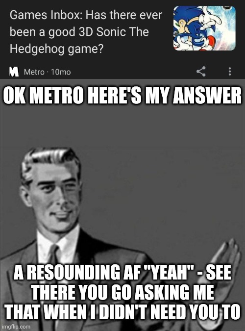 Sometimes u gotta get a little savage ok this meme i had to make that was just a time when that answer needed to be expressed | OK METRO HERE'S MY ANSWER; A RESOUNDING AF "YEAH" - SEE
THERE YOU GO ASKING ME THAT WHEN I DIDN'T NEED YOU TO | image tagged in correction guy,memes,savage memes | made w/ Imgflip meme maker