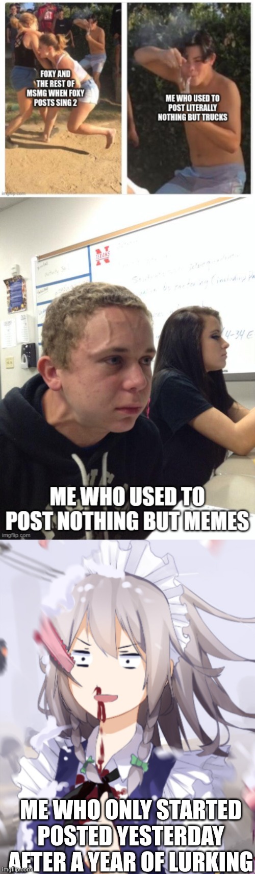 ME WHO ONLY STARTED POSTED YESTERDAY AFTER A YEAR OF LURKING | made w/ Imgflip meme maker