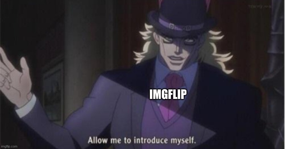 Allow me to introduce myself(jojo) | IMGFLIP | image tagged in allow me to introduce myself jojo | made w/ Imgflip meme maker