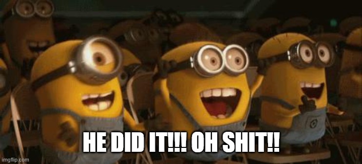 Cheering Minions | HE DID IT!!! OH SHIT!! | image tagged in cheering minions | made w/ Imgflip meme maker