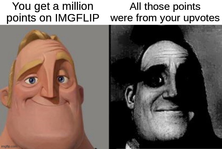 Gaining fame the hard way | You get a million points on IMGFLIP; All those points were from your upvotes | image tagged in mr incredible uncanny,memes,funny,imgflip,upvotes,one million points | made w/ Imgflip meme maker