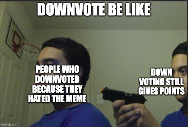 Trust Nobody, Not Even Your Downvote | DOWNVOTE BE LIKE; DOWN VOTING STILL GIVES POINTS; PEOPLE WHO DOWNVOTED BECAUSE THEY HATED THE MEME | image tagged in downvote | made w/ Imgflip meme maker