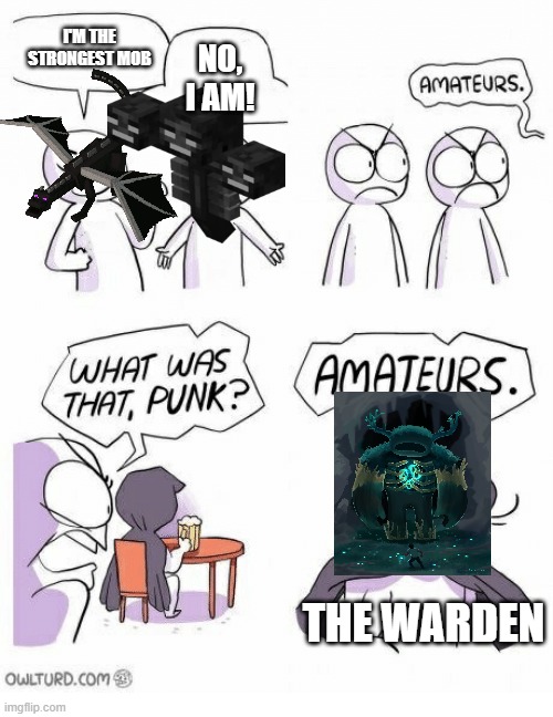 Amateurs | I'M THE STRONGEST MOB; NO, I AM! THE WARDEN | image tagged in amateurs | made w/ Imgflip meme maker