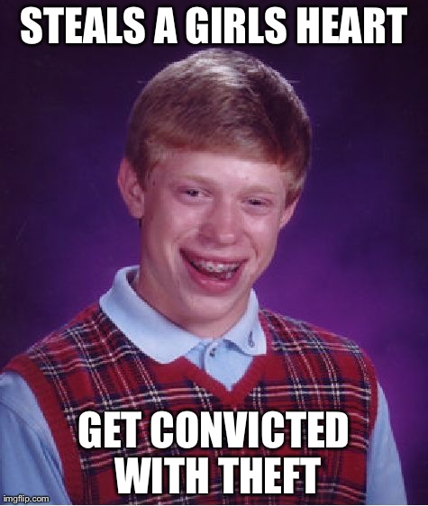 Bad Luck Brian Meme | STEALS A GIRLS HEART GET CONVICTED WITH THEFT | image tagged in memes,bad luck brian,AdviceAnimals | made w/ Imgflip meme maker