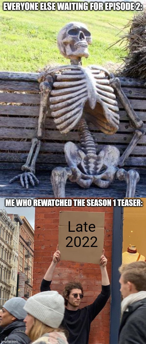 Insert clever title here | EVERYONE ELSE WAITING FOR EPISODE 2:; Late 2022; ME WHO REWATCHED THE SEASON 1 TEASER: | image tagged in memes,waiting skeleton,guy holding cardboard sign | made w/ Imgflip meme maker