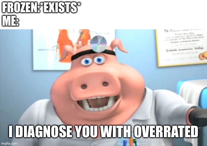 I Diagnose You With Dead | FROZEN:*EXISTS*
ME:; I DIAGNOSE YOU WITH OVERRATED | image tagged in i diagnose you with dead | made w/ Imgflip meme maker