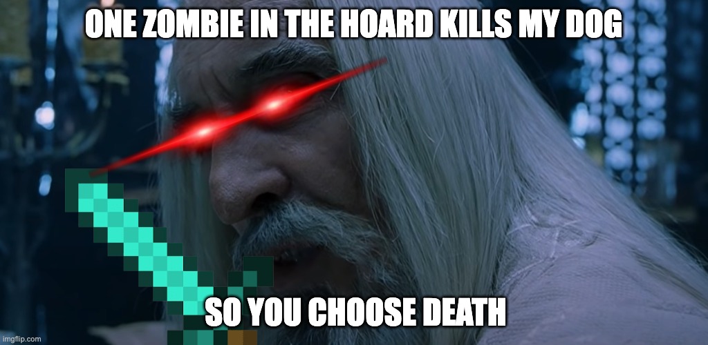 Saruman sou you have chosen death | ONE ZOMBIE IN THE HOARD KILLS MY DOG; SO YOU CHOOSE DEATH | image tagged in saruman sou you have chosen death | made w/ Imgflip meme maker