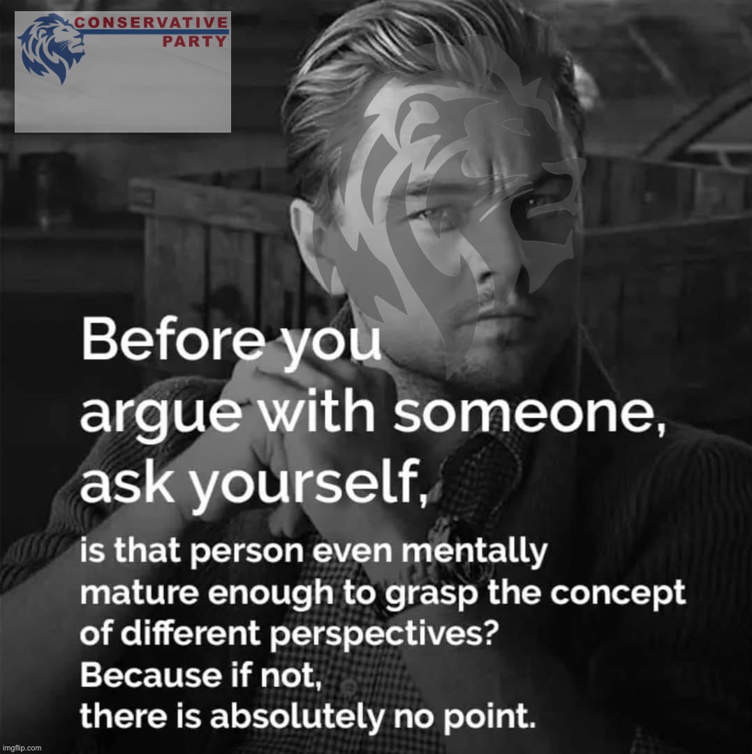 Conservative Party before you argue with someone | image tagged in conservative party before you argue with someone | made w/ Imgflip meme maker