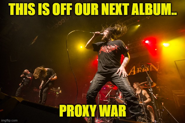 THIS IS OFF OUR NEXT ALBUM.. PROXY WAR | made w/ Imgflip meme maker
