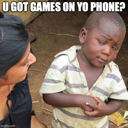 Third World Skeptical Kid | U GOT GAMES ON YO PHONE? | image tagged in memes,third world skeptical kid | made w/ Imgflip meme maker