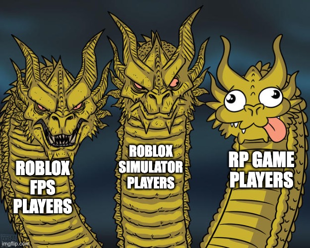 kinda true | ROBLOX SIMULATOR PLAYERS; RP GAME PLAYERS; ROBLOX FPS PLAYERS | image tagged in three-headed dragon | made w/ Imgflip meme maker