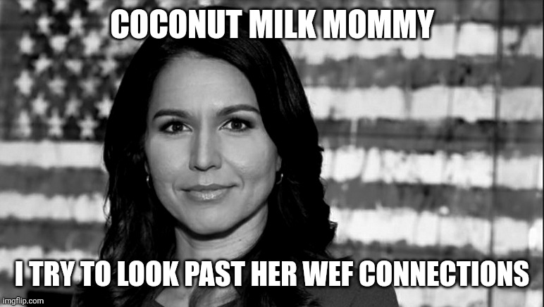 Tulsi Gabbard | COCONUT MILK MOMMY; I TRY TO LOOK PAST HER WEF CONNECTIONS | image tagged in tulsi gabbard | made w/ Imgflip meme maker