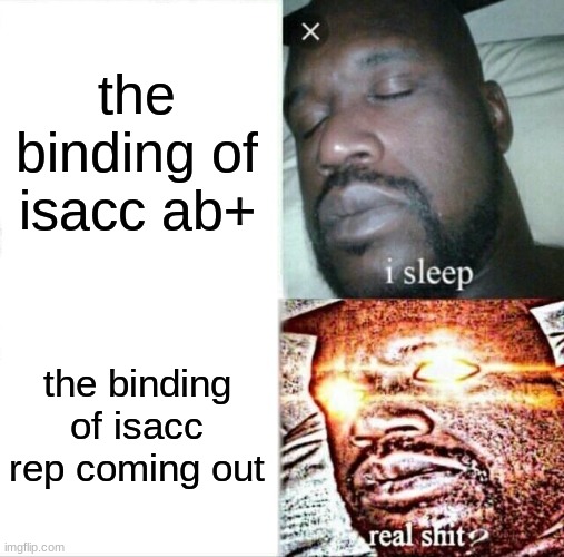 Sleeping Shaq Meme | the binding of isacc ab+; the binding of isacc rep coming out | image tagged in memes,sleeping shaq | made w/ Imgflip meme maker