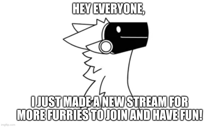 this is my first stream |  HEY EVERYONE, I JUST MADE A NEW STREAM FOR MORE FURRIES TO JOIN AND HAVE FUN! | image tagged in protogen | made w/ Imgflip meme maker
