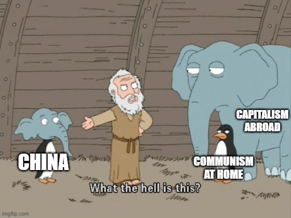 Some have called it Totalitarian Capitalism, or Authoritarian State Capitalism. Others, Draconian Technocracy. | CAPITALISM ABROAD; COMMUNISM AT HOME; CHINA | image tagged in what the hell is this | made w/ Imgflip meme maker