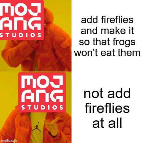 stupid mojang smh | add fireflies and make it so that frogs won't eat them; not add fireflies at all | image tagged in memes,drake hotline bling | made w/ Imgflip meme maker