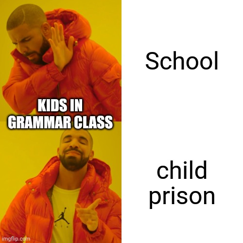 Drake Hotline Bling | School; KIDS IN GRAMMAR CLASS; child prison | image tagged in memes,drake hotline bling | made w/ Imgflip meme maker
