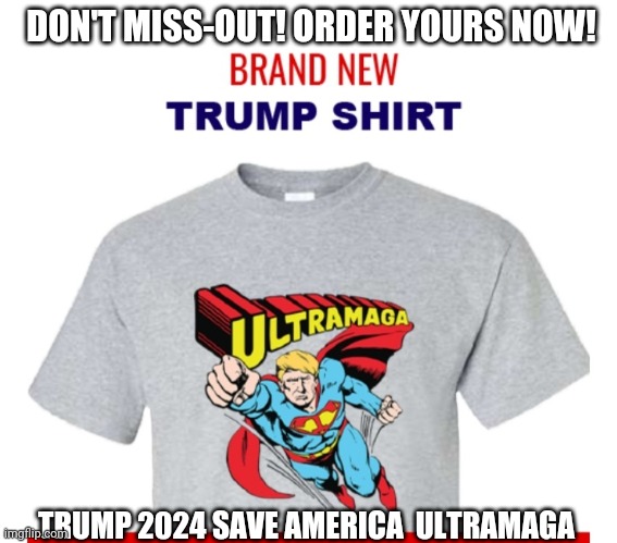 UltraMAGA | DON'T MISS-OUT! ORDER YOURS NOW! TRUMP 2024 SAVE AMERICA  ULTRAMAGA | image tagged in conservatives,rule,vote trump | made w/ Imgflip meme maker