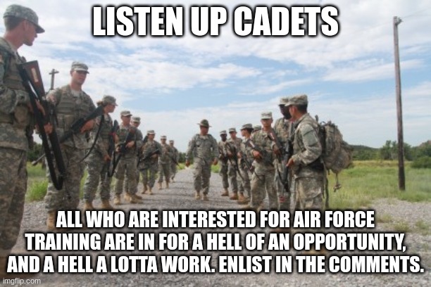 Aim High... Fly-Fight-Win |  LISTEN UP CADETS; ALL WHO ARE INTERESTED FOR AIR FORCE TRAINING ARE IN FOR A HELL OF AN OPPORTUNITY, AND A HELL A LOTTA WORK. ENLIST IN THE COMMENTS. | image tagged in air force,protection | made w/ Imgflip meme maker