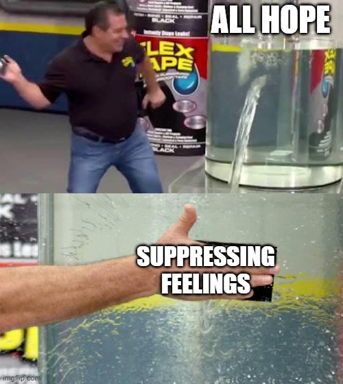 That'll hold it | ALL HOPE; SUPPRESSING FEELINGS | image tagged in flex tape | made w/ Imgflip meme maker