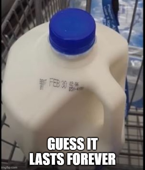 Milk | GUESS IT LASTS FOREVER | image tagged in you had one job | made w/ Imgflip meme maker