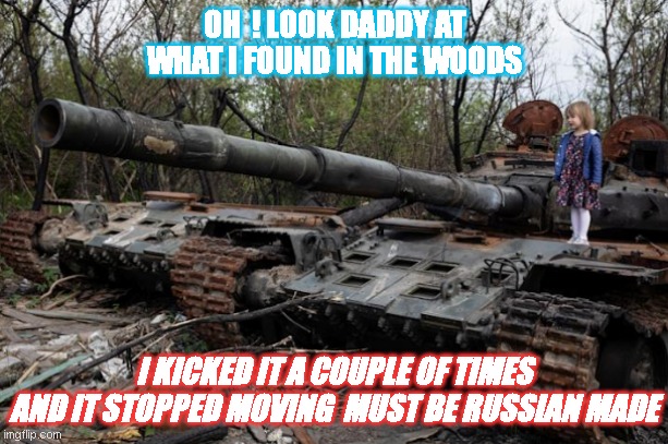 Ukraine | OH  ! LOOK DADDY AT WHAT I FOUND IN THE WOODS; I KICKED IT A COUPLE OF TIMES
AND IT STOPPED MOVING  MUST BE RUSSIAN MADE | image tagged in ukrainian lives matter | made w/ Imgflip meme maker