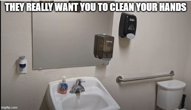 Got Soap? | THEY REALLY WANT YOU TO CLEAN YOUR HANDS | image tagged in you had one job just the one | made w/ Imgflip meme maker