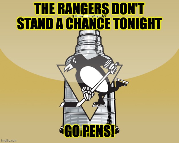 It's Anti - Ranger Season! | THE RANGERS DON'T STAND A CHANCE TONIGHT; GO PENS! | image tagged in pittsburgh penguins | made w/ Imgflip meme maker